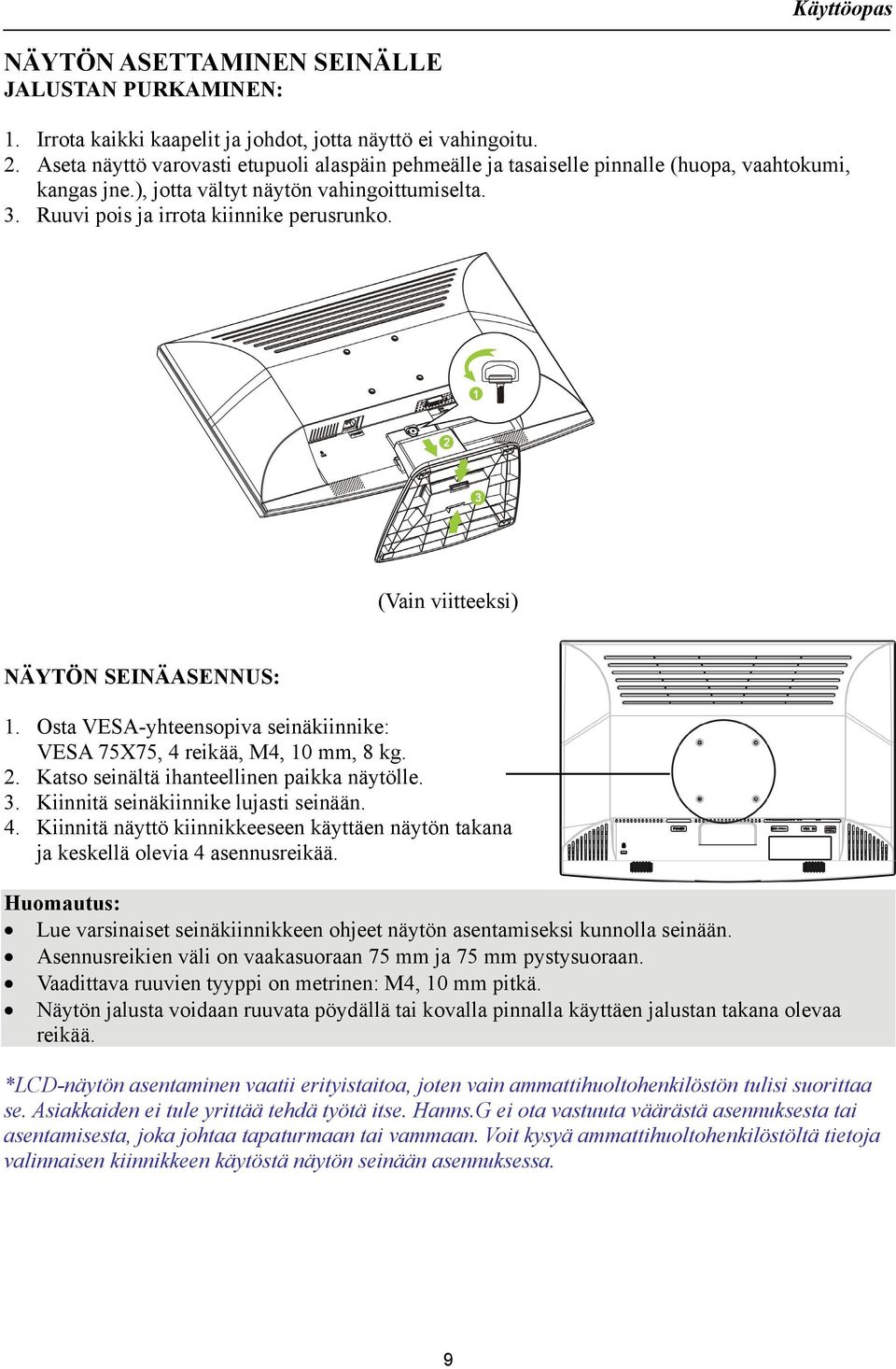 (Vain viitteeksi) NÄYTÖN SEINÄASENNUS: 1. Osta VESA-yhteensopiva seinäkiinnike: VESA 75X75, 4 reikää, M4, 10 mm, 8 kg. 2. Katso seinältä ihanteellinen paikka näytölle. 3.