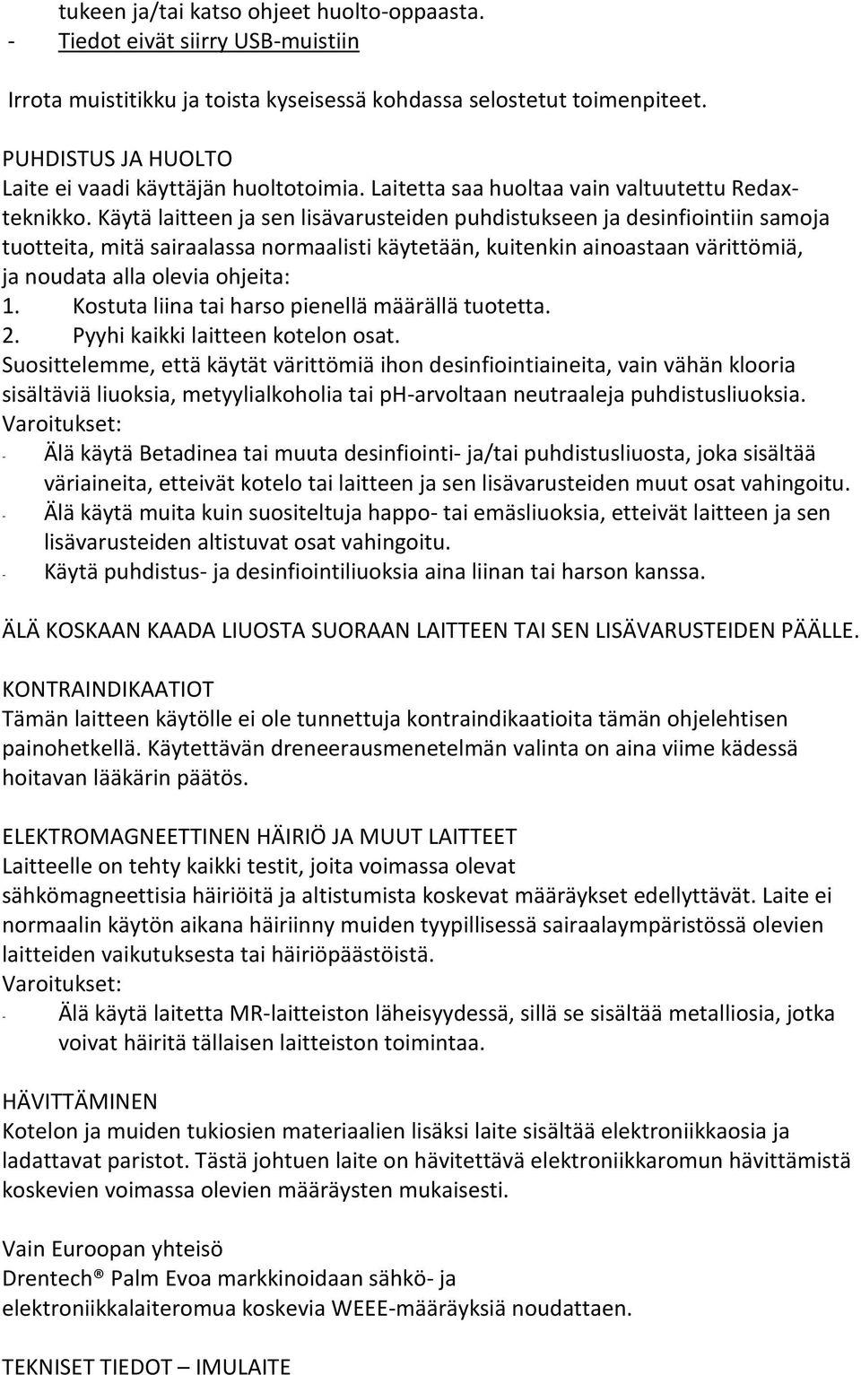 Käytä laitteen ja sen lisävarusteiden puhdistukseen ja desinfiointiin samoja tuotteita, mitä sairaalassa normaalisti käytetään, kuitenkin ainoastaan värittömiä, ja noudata alla olevia ohjeita: 1.