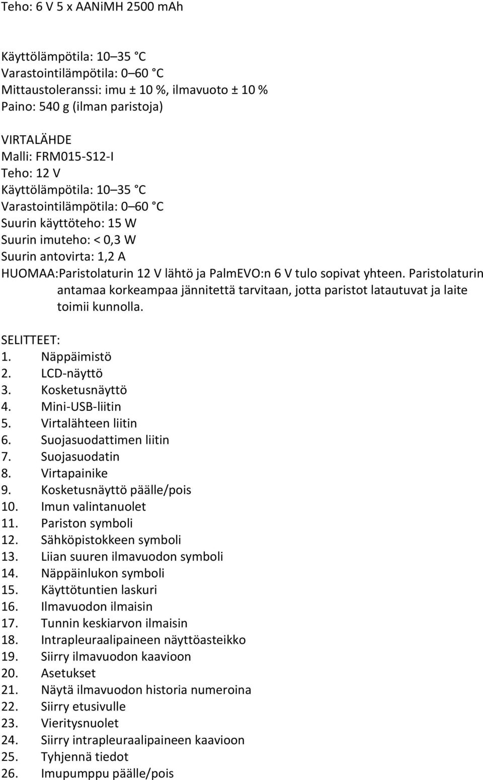 yhteen. Paristolaturin antamaa korkeampaa jännitettä tarvitaan, jotta paristot latautuvat ja laite toimii kunnolla. SELITTEET: 1. Näppäimistö 2. LCD-näyttö 3. Kosketusnäyttö 4. Mini-USB-liitin 5.