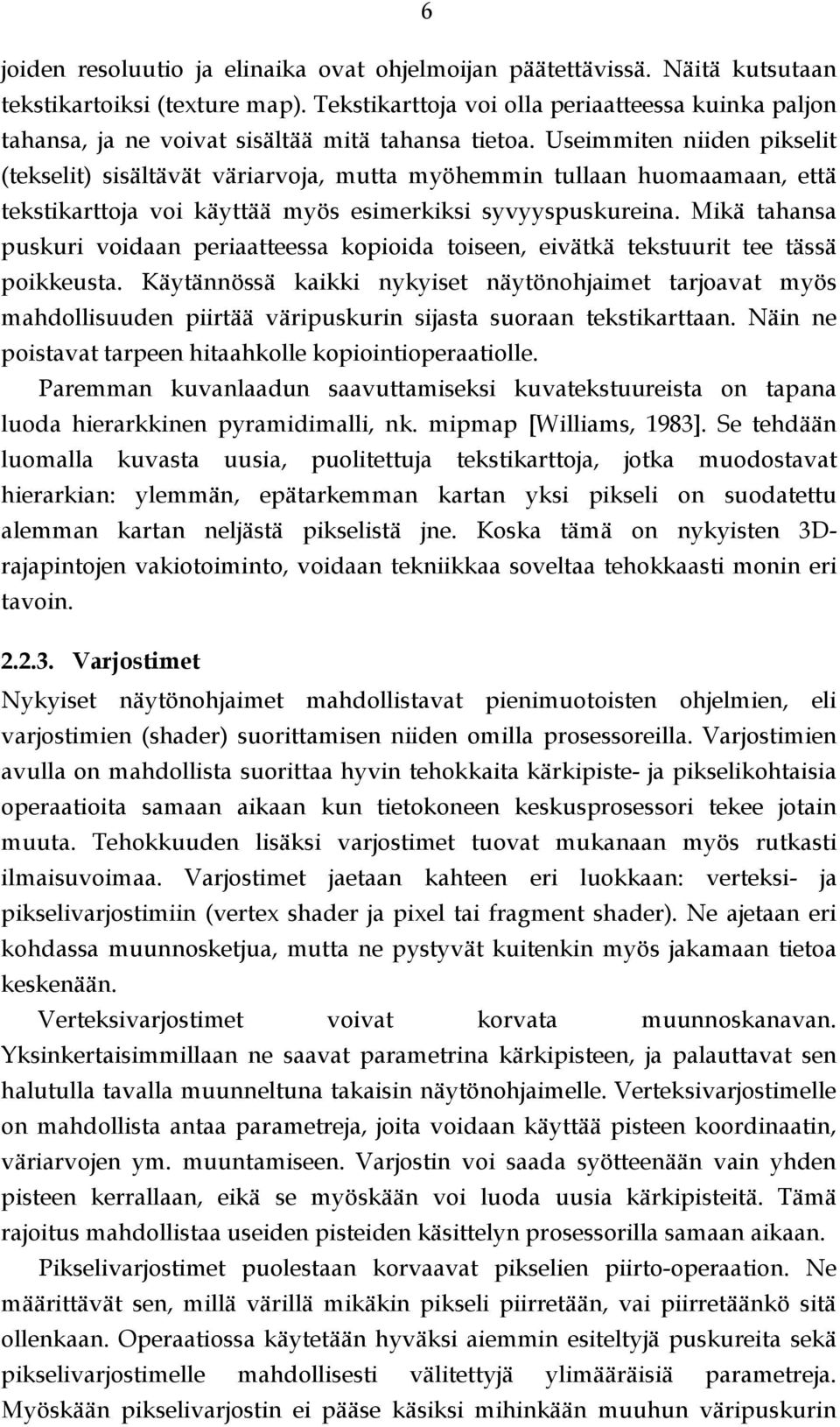 Useimmiten niiden pikselit (tekselit) sisältävät väriarvoja, mutta myöhemmin tullaan huomaamaan, että tekstikarttoja voi käyttää myös esimerkiksi syvyyspuskureina.