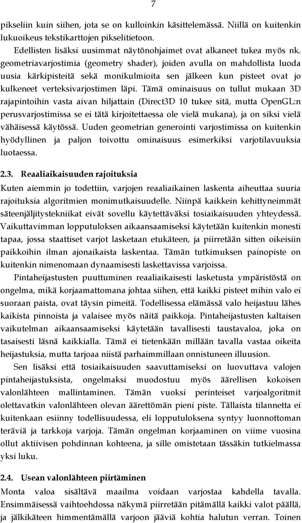 Tämä ominaisuus on tullut mukaan 3D rajapintoihin vasta aivan hiljattain (Direct3D 10 tukee sitä, mutta OpenGL:n perusvarjostimissa se ei tätä kirjoitettaessa ole vielä mukana), ja on siksi vielä