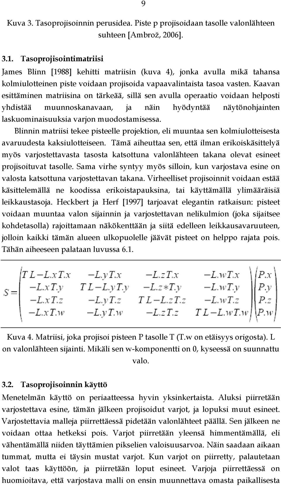 Kaavan esittäminen matriisina on tärkeää, sillä sen avulla operaatio voidaan helposti yhdistää muunnoskanavaan, ja näin hyödyntää näytönohjainten laskuominaisuuksia varjon muodostamisessa.