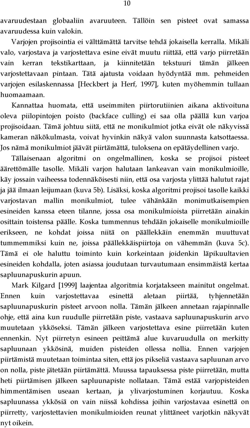 Tätä ajatusta voidaan hyödyntää mm. pehmeiden varjojen esilaskennassa [Heckbert ja Herf, 1997], kuten myöhemmin tullaan huomaamaan.