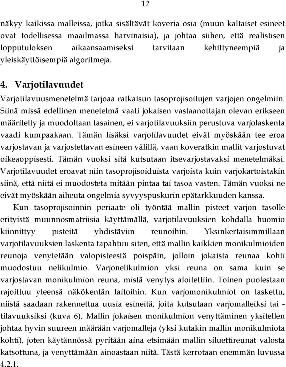 Siinä missä edellinen menetelmä vaati jokaisen vastaanottajan olevan erikseen määritelty ja muodoltaan tasainen, ei varjotilavuuksiin perustuva varjolaskenta vaadi kumpaakaan.