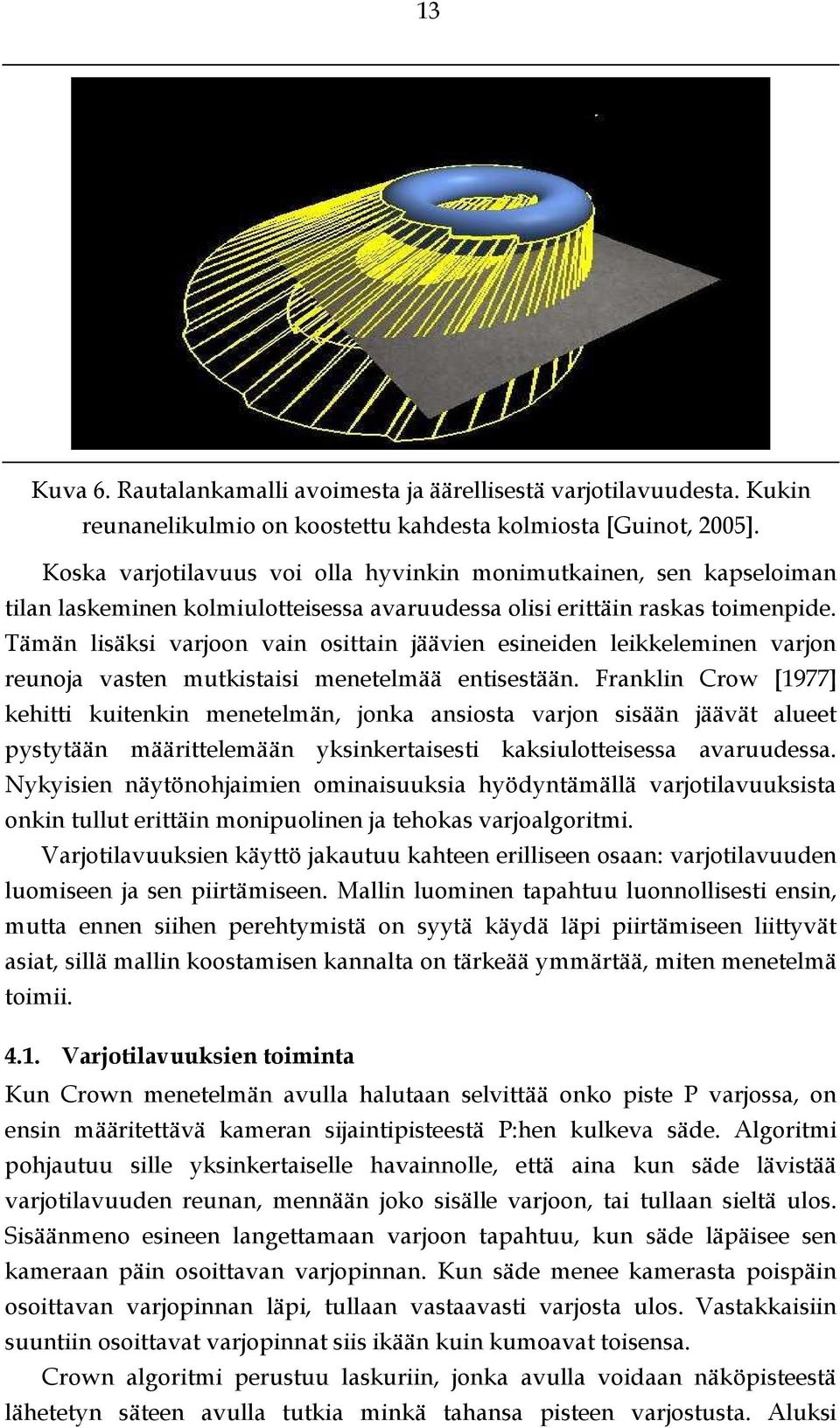 Tämän lisäksi varjoon vain osittain jäävien esineiden leikkeleminen varjon reunoja vasten mutkistaisi menetelmää entisestään.