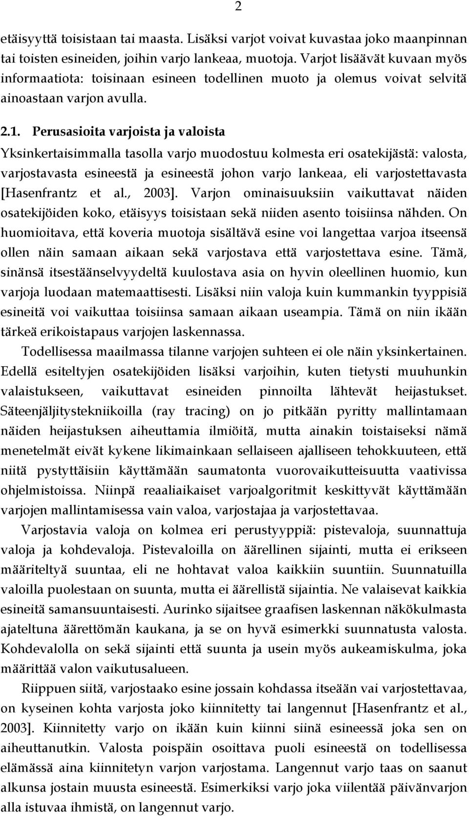 Perusasioita varjoista ja valoista Yksinkertaisimmalla tasolla varjo muodostuu kolmesta eri osatekijästä: valosta, varjostavasta esineestä ja esineestä johon varjo lankeaa, eli varjostettavasta