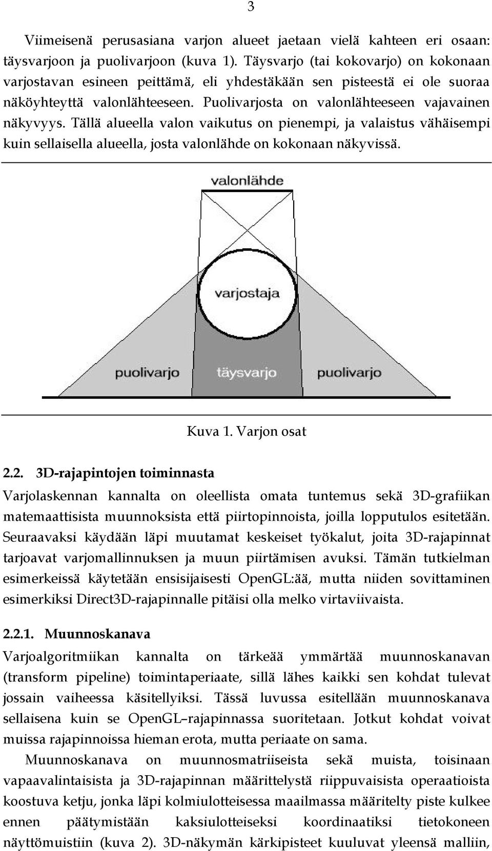 Tällä alueella valon vaikutus on pienempi, ja valaistus vähäisempi kuin sellaisella alueella, josta valonlähde on kokonaan näkyvissä. Kuva 1. Varjon osat 2.