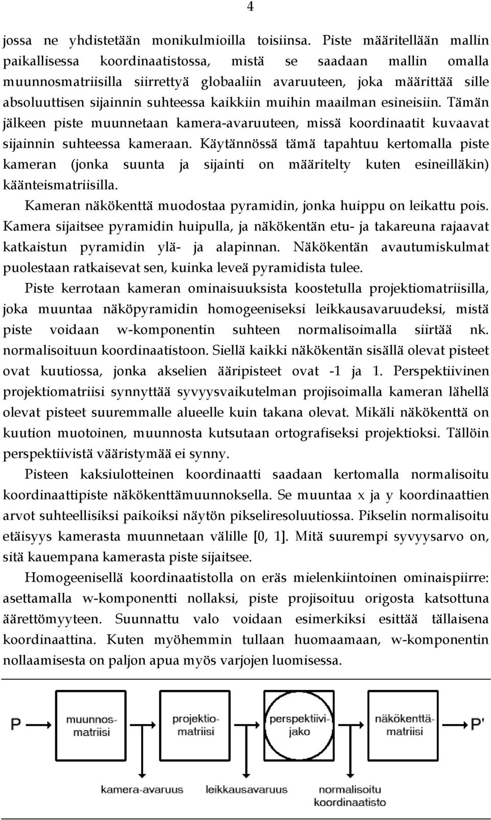 kaikkiin muihin maailman esineisiin. Tämän jälkeen piste muunnetaan kamera-avaruuteen, missä koordinaatit kuvaavat sijainnin suhteessa kameraan.