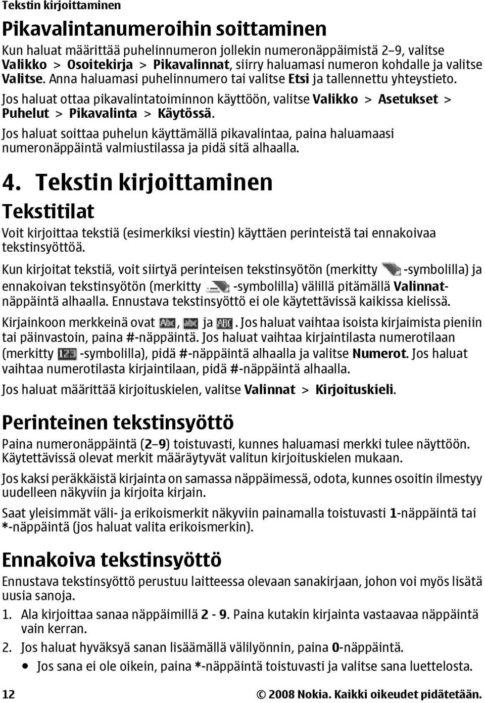 Jos haluat ottaa pikavalintatoiminnon käyttöön, valitse Valikko > Asetukset > Puhelut > Pikavalinta > Käytössä.