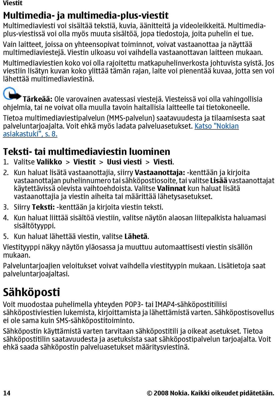 Viestin ulkoasu voi vaihdella vastaanottavan laitteen mukaan. Multimediaviestien koko voi olla rajoitettu matkapuhelinverkosta johtuvista syistä.