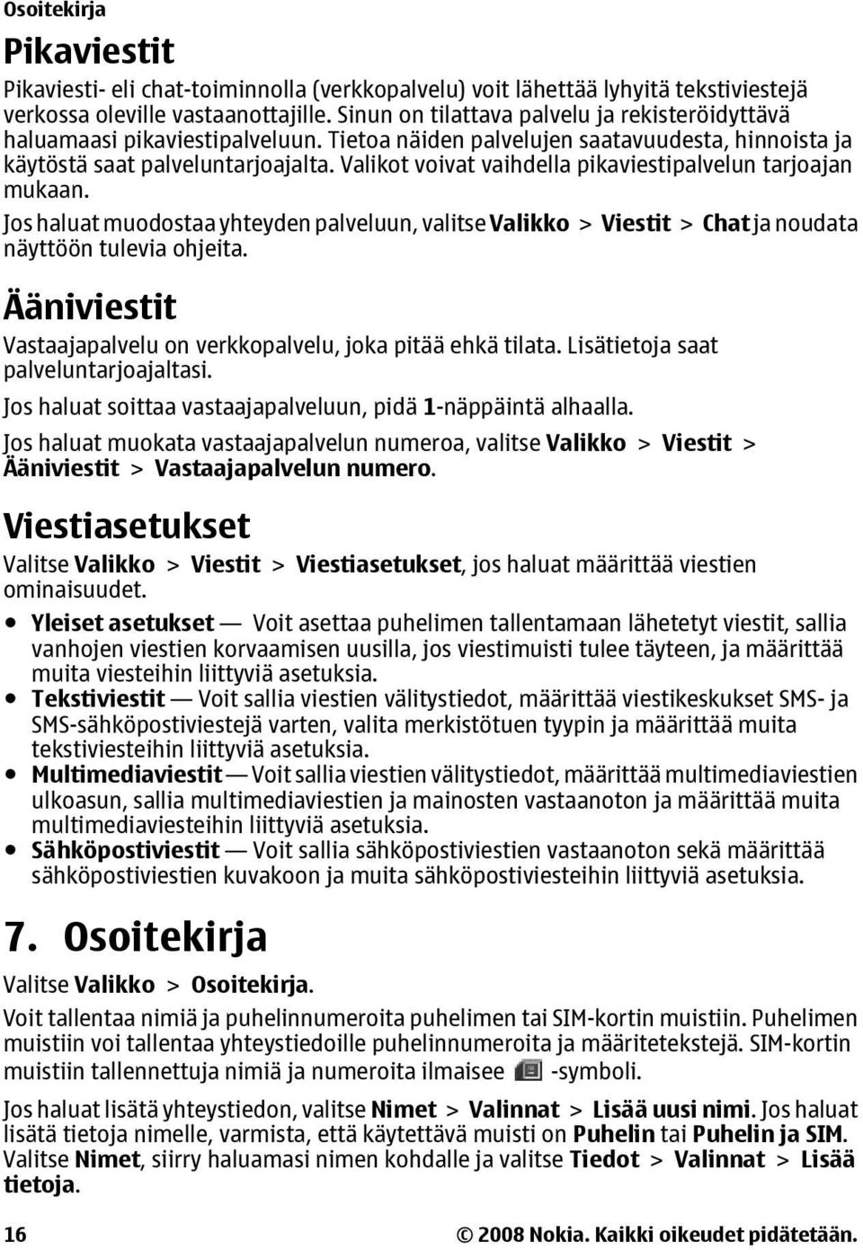Valikot voivat vaihdella pikaviestipalvelun tarjoajan mukaan. Jos haluat muodostaa yhteyden palveluun, valitse Valikko > Viestit > Chat ja noudata näyttöön tulevia ohjeita.
