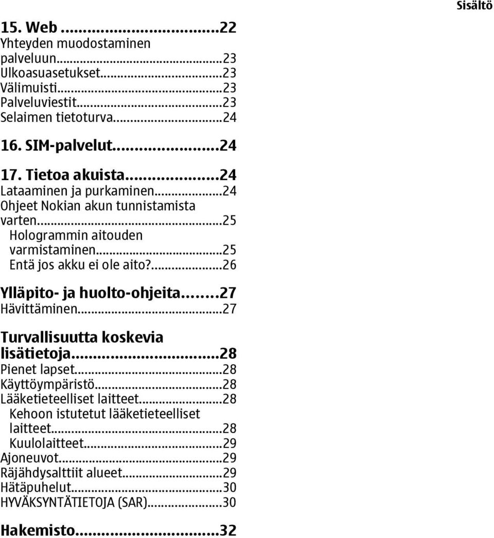 ...26 Ylläpito- ja huolto-ohjeita...27 Hävittäminen...27 Turvallisuutta koskevia lisätietoja...28 Pienet lapset...28 Käyttöympäristö...28 Lääketieteelliset laitteet.
