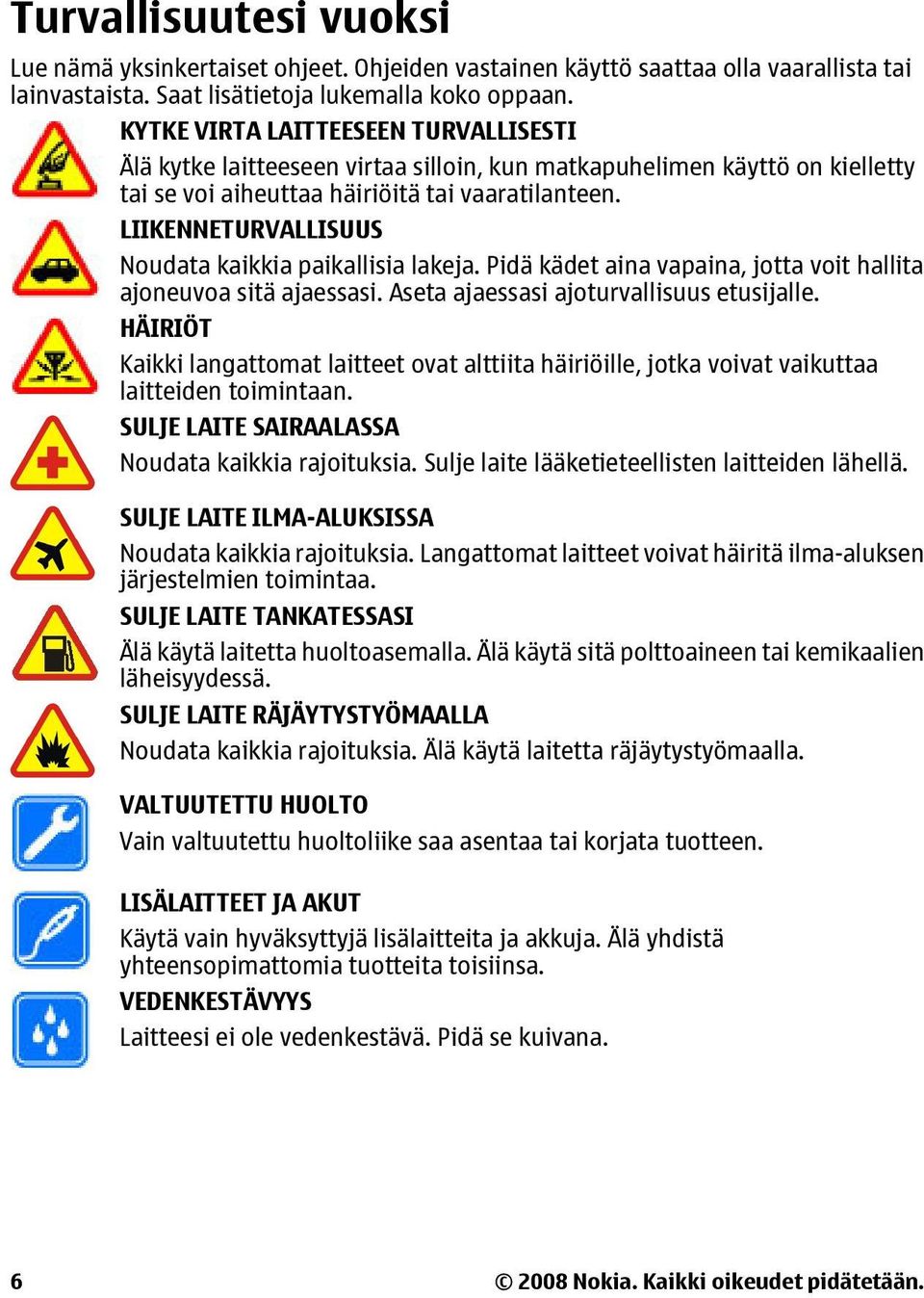 LIIKENNETURVALLISUUS Noudata kaikkia paikallisia lakeja. Pidä kädet aina vapaina, jotta voit hallita ajoneuvoa sitä ajaessasi. Aseta ajaessasi ajoturvallisuus etusijalle.