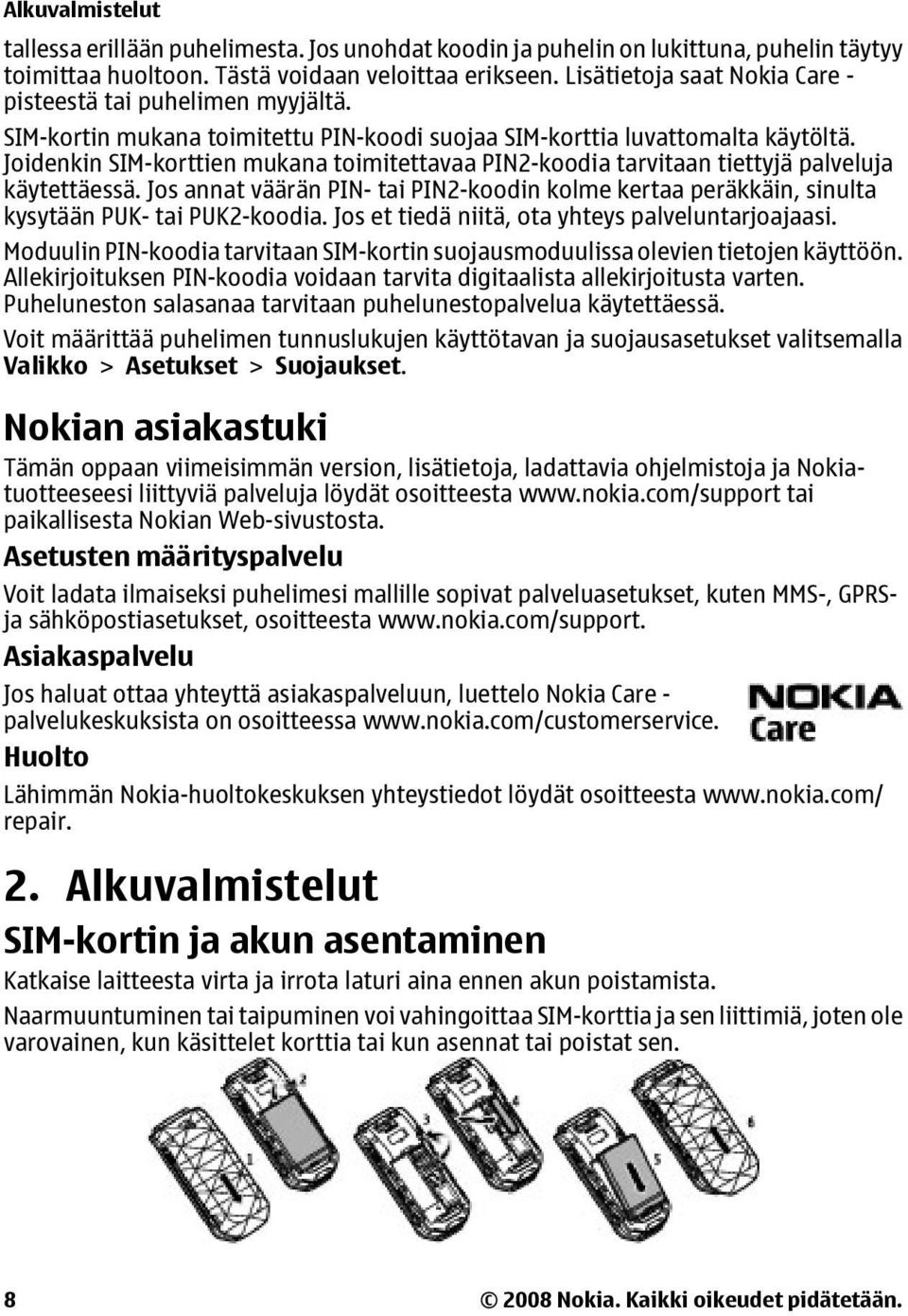 Joidenkin SIM-korttien mukana toimitettavaa PIN2-koodia tarvitaan tiettyjä palveluja käytettäessä. Jos annat väärän PIN- tai PIN2-koodin kolme kertaa peräkkäin, sinulta kysytään PUK- tai PUK2-koodia.