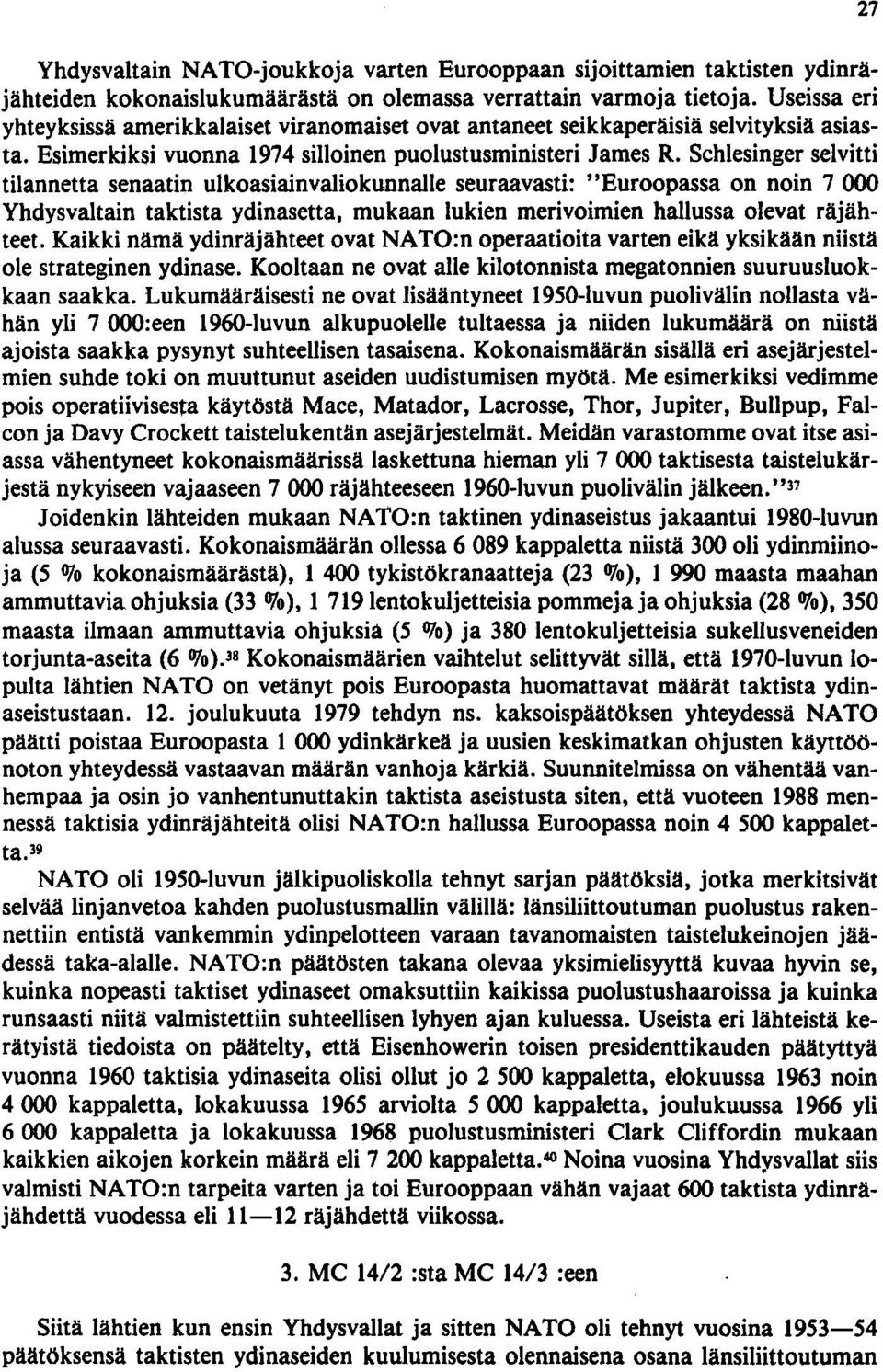 Schlesinger selvitti tilannetta senaatin ulkoasiainvaliokunnalle seuraavasti: "Euroopassa on noin 7 000 Yhdysvaltain taktista ydinasetta, mukaan lukien merivoimien hallussa olevat räjähteet.