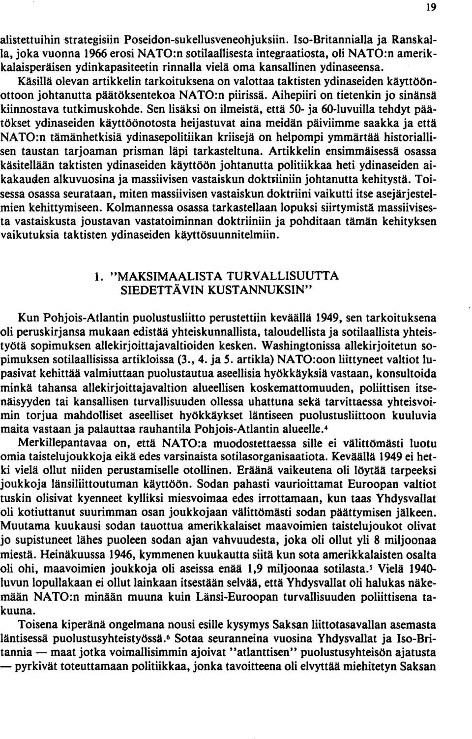 Käsillä olevan artikkelin tarkoituksena on valottaa taktisten ydinaseiden käyttöönottoon johtanutta päätöksentekoa NATO:n piirissä. Aihepiiri on tietenkin jo sinänsä kiinnostava tutkimuskohde.