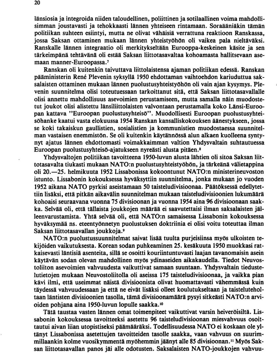 Ranskalle lännen integraatio oli merkitykseltään Eurooppa-keskeinen käsite ja sen tärkeimpänä tehtävänä oli estää Saksan liittotasavaltaa kohoamasta hallitsevaan asemaan manner-euroopassa,7 Ranskan