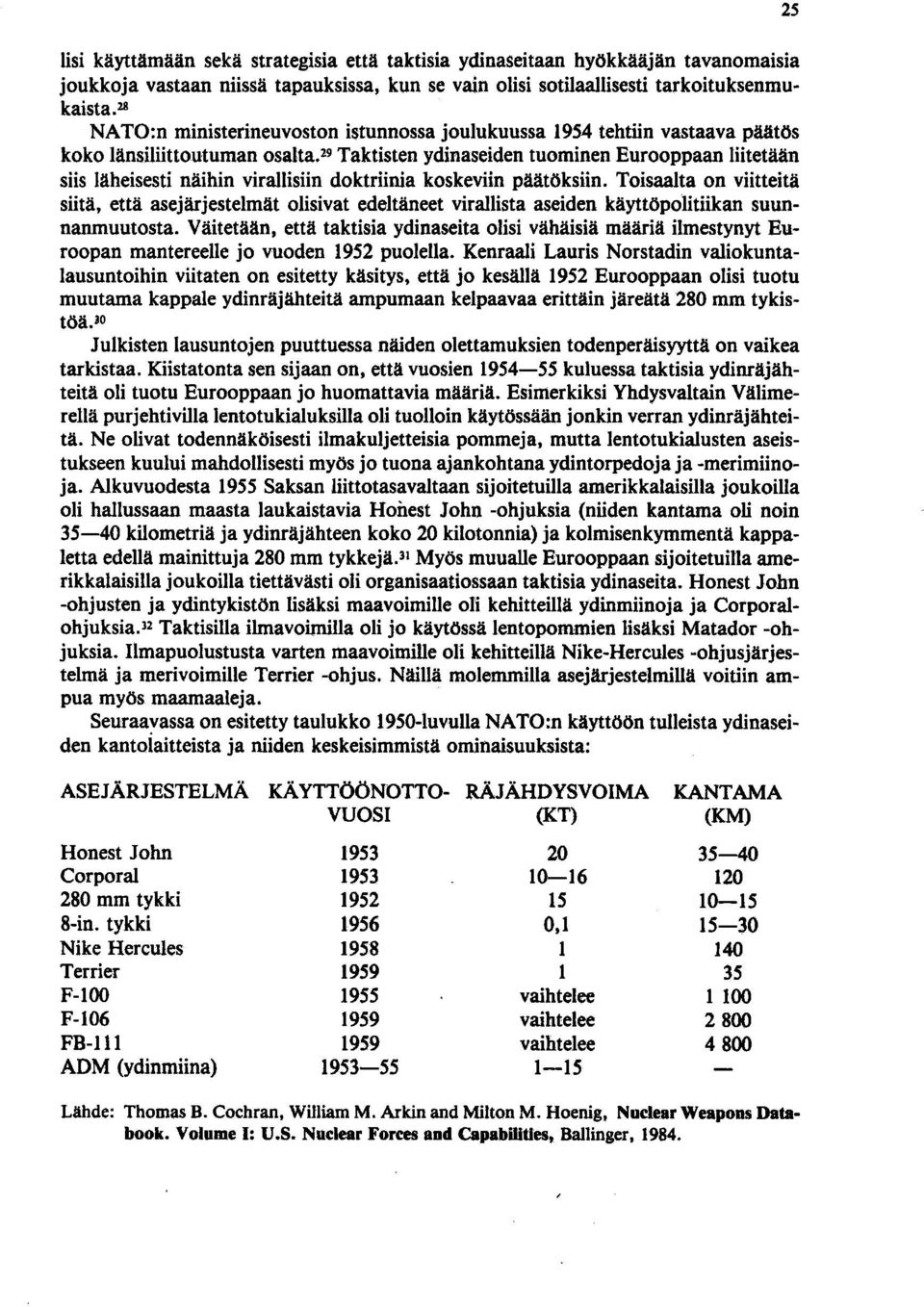 29 Taktisten ydinaseiden tuominen Eurooppaan liitetään siis läheisesti näihin virallisiin doktriinia koskeviin päätöksiin.