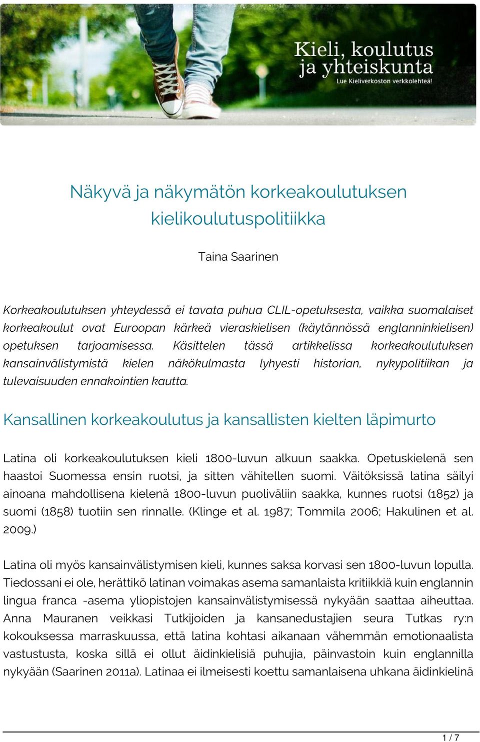 Käsittelen tässä artikkelissa korkeakoulutuksen kansainvälistymistä kielen näkökulmasta lyhyesti historian, nykypolitiikan ja tulevaisuuden ennakointien kautta.