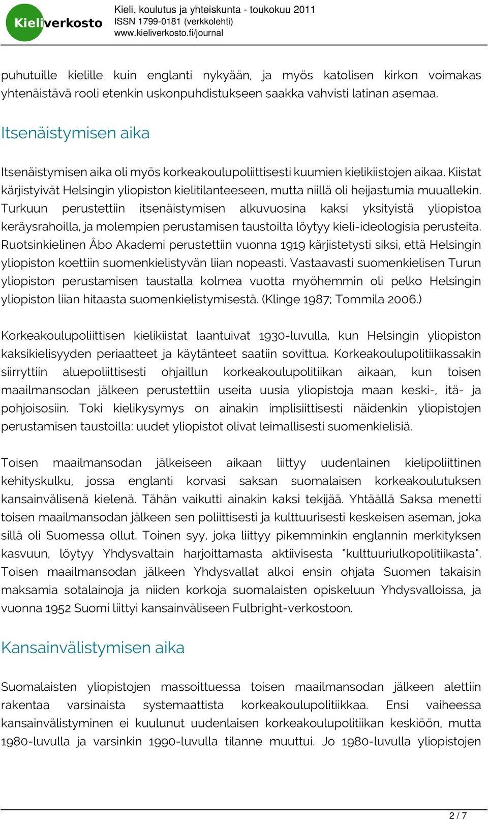 Kiistat kärjistyivät Helsingin yliopiston kielitilanteeseen, mutta niillä oli heijastumia muuallekin.