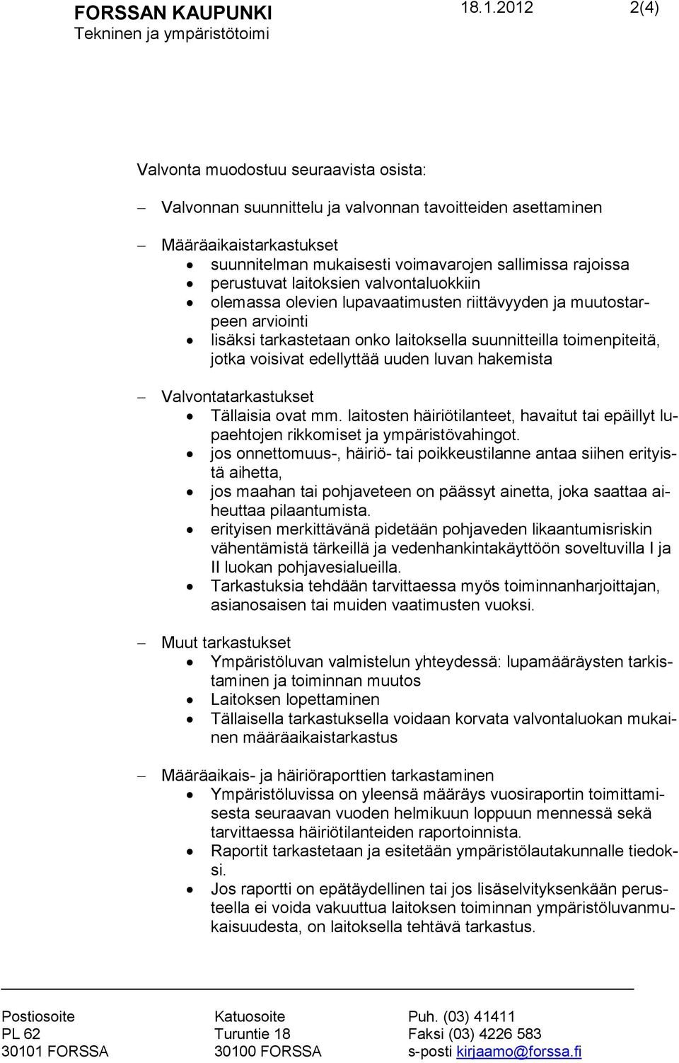 edellyttää uuden luvan hakemista Valvontatarkastukset Tällaisia ovat mm. laitosten häiriötilanteet, havaitut tai epäillyt lupaehtojen rikkomiset ja ympäristövahingot.