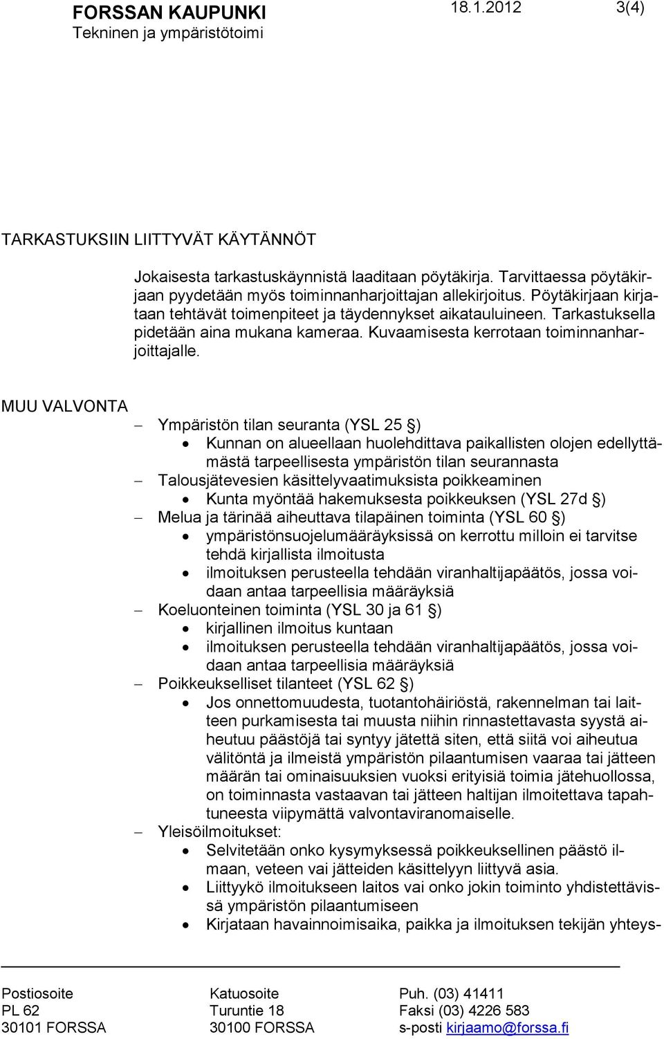 MUU VALVONTA Ympäristön tilan seuranta (YSL 25 ) Kunnan on alueellaan huolehdittava paikallisten olojen edellyttämästä tarpeellisesta ympäristön tilan seurannasta Talousjätevesien