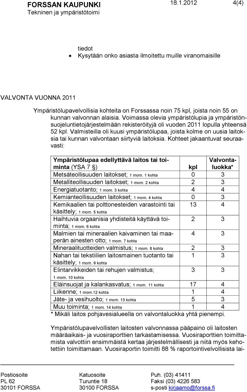 Valmisteilla oli kuusi ympäristölupaa, joista kolme on uusia laitoksia tai kunnan valvontaan siirtyviä laitoksia.