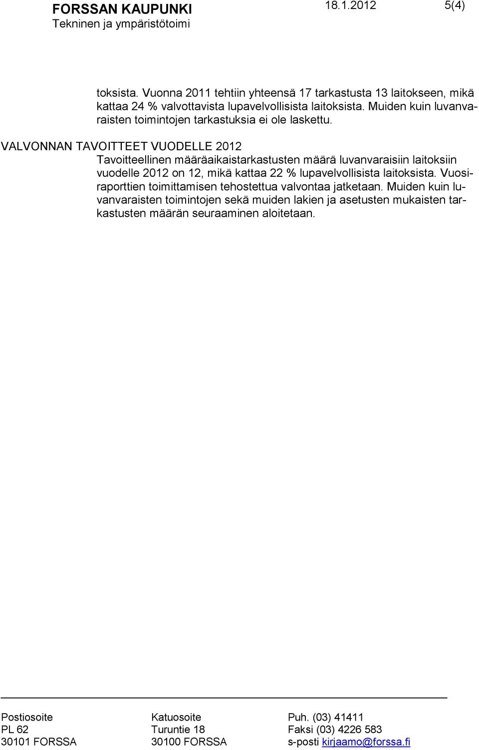 VALVONNAN TAVOITTEET VUODELLE 2012 Tavoitteellinen määräaikaistarkastusten määrä luvanvaraisiin laitoksiin vuodelle 2012 on 12, mikä kattaa 22 %