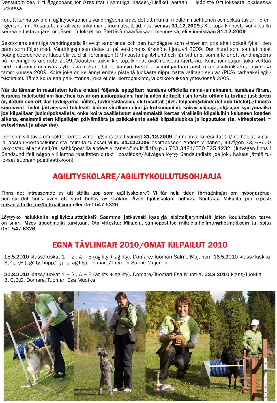 2009./Kiertopalkinnosta voi kilpailla seuraa edustava jaoston jäsen. Tulokset on jätettävä määräaikaan mennessä, eli viimeistään 31.12.2009. Sektionens samtliga vandringspris är evigt vandrande och den hundägare som vinner ett pris skall också fylla i den pärm som följer med.