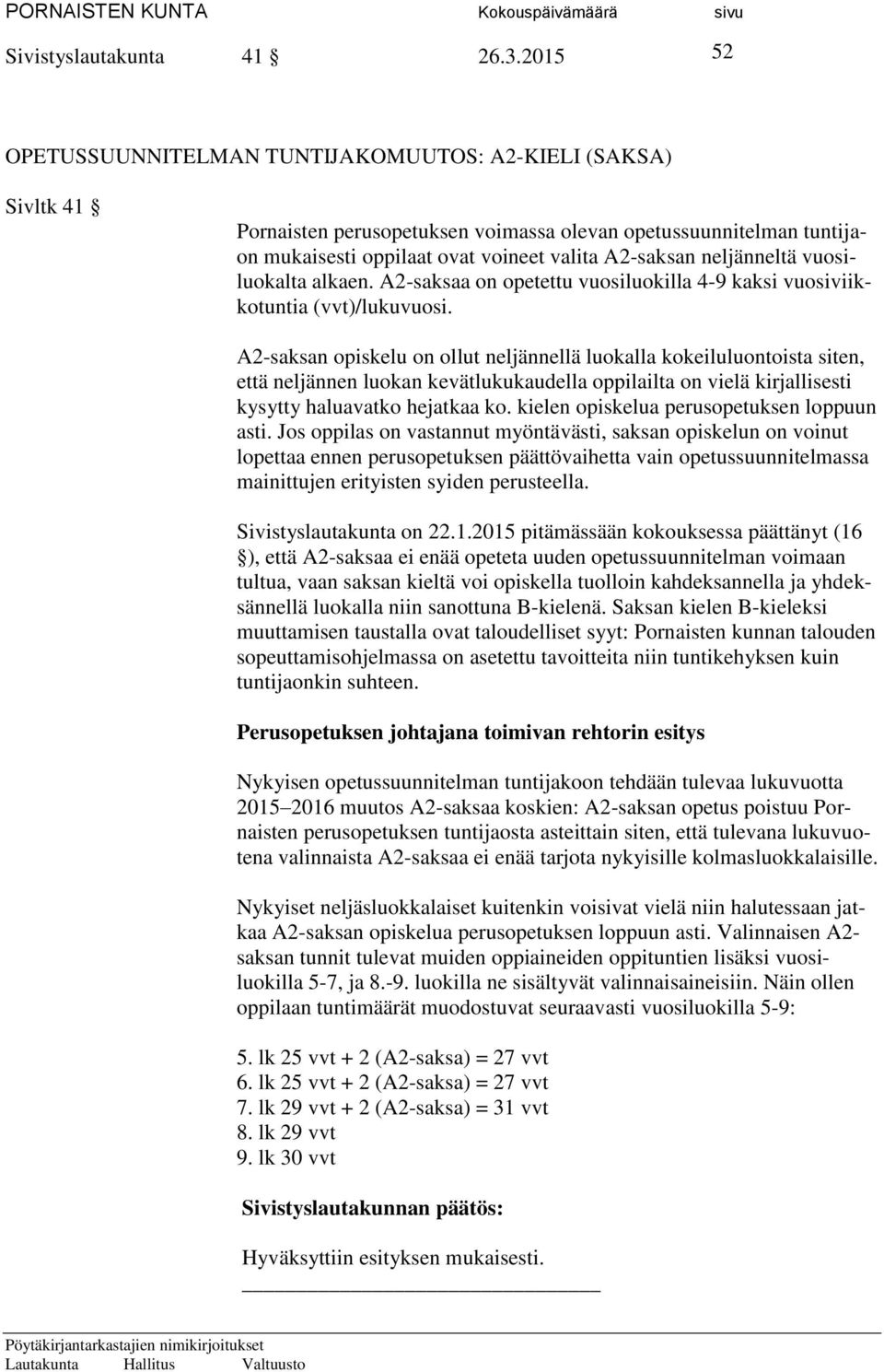 neljänneltä vuosiluokalta alkaen. A2-saksaa on opetettu vuosiluokilla 4-9 kaksi vuosiviikkotuntia (vvt)/lukuvuosi.