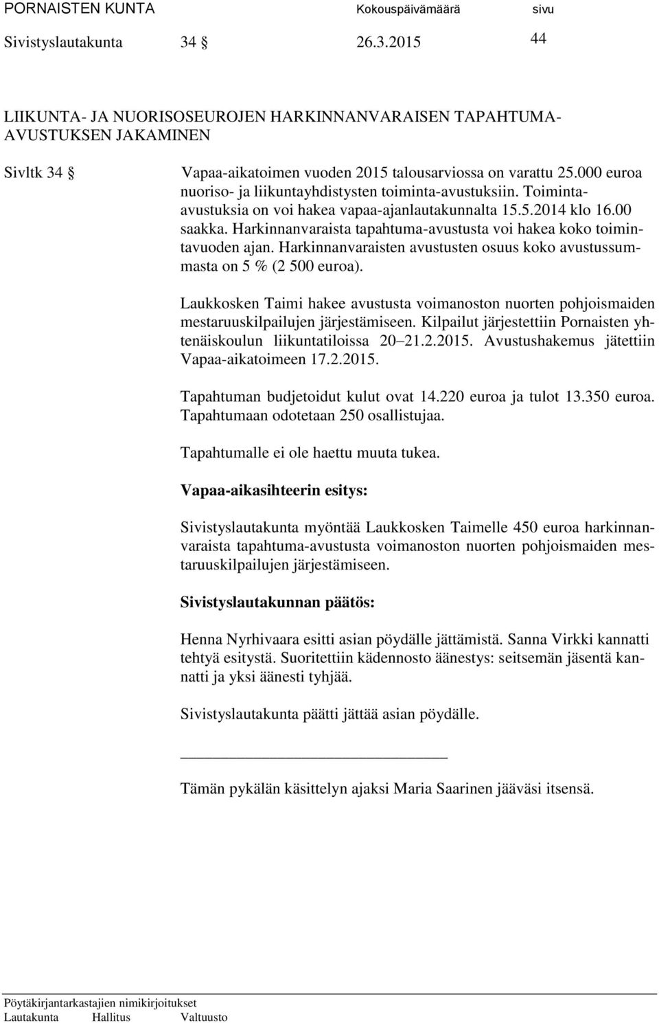 Harkinnanvaraista tapahtuma-avustusta voi hakea koko toimintavuoden ajan. Harkinnanvaraisten avustusten osuus koko avustussummasta on 5 % (2 500 euroa).