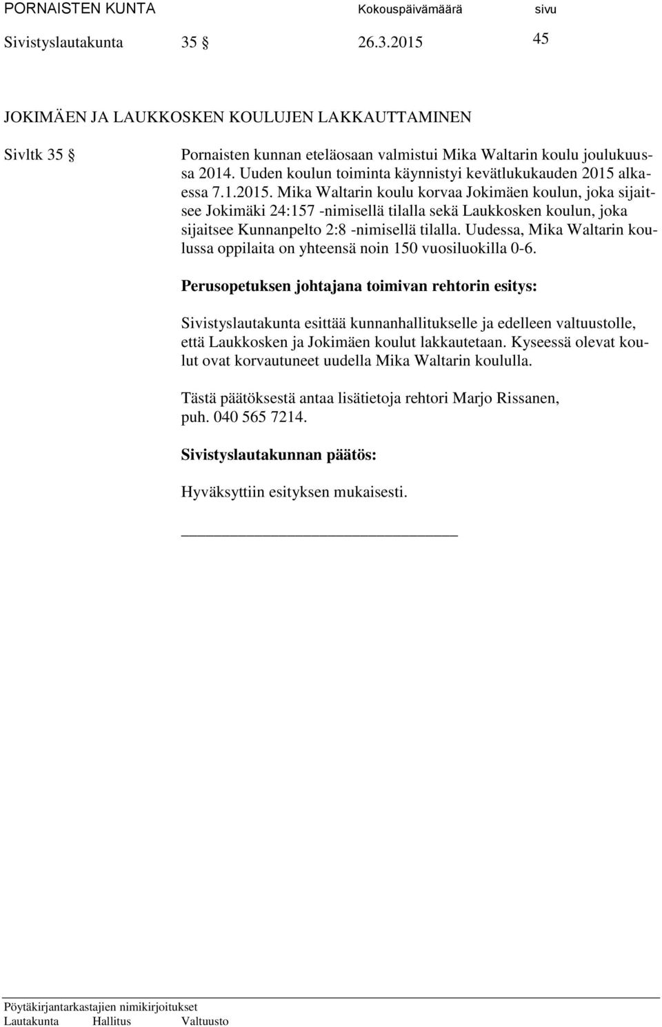 alkaessa 7.1.2015. Mika Waltarin koulu korvaa Jokimäen koulun, joka sijaitsee Jokimäki 24:157 -nimisellä tilalla sekä Laukkosken koulun, joka sijaitsee Kunnanpelto 2:8 -nimisellä tilalla.