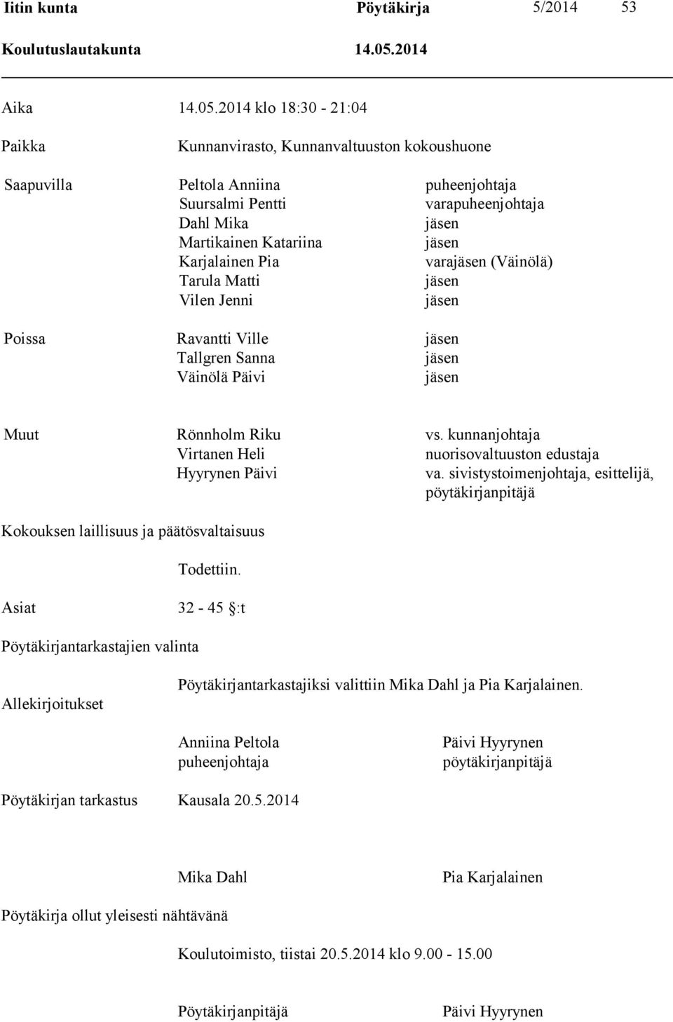 2014 klo 18:30-21:04 Paikka Kunnanvirasto, Kunnanvaltuuston kokoushuone Saapuvilla Peltola Anniina puheenjohtaja Suursalmi Pentti varapuheenjohtaja Dahl Mika jäsen Martikainen Katariina jäsen