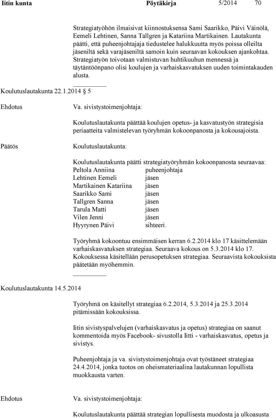 Strategiatyön toivotaan valmistuvan huhtikuuhun mennessä ja täytäntöönpano olisi koulujen ja varhaiskasvatuksen uuden toimintakauden alusta. Koulutuslautakunta 22.1.