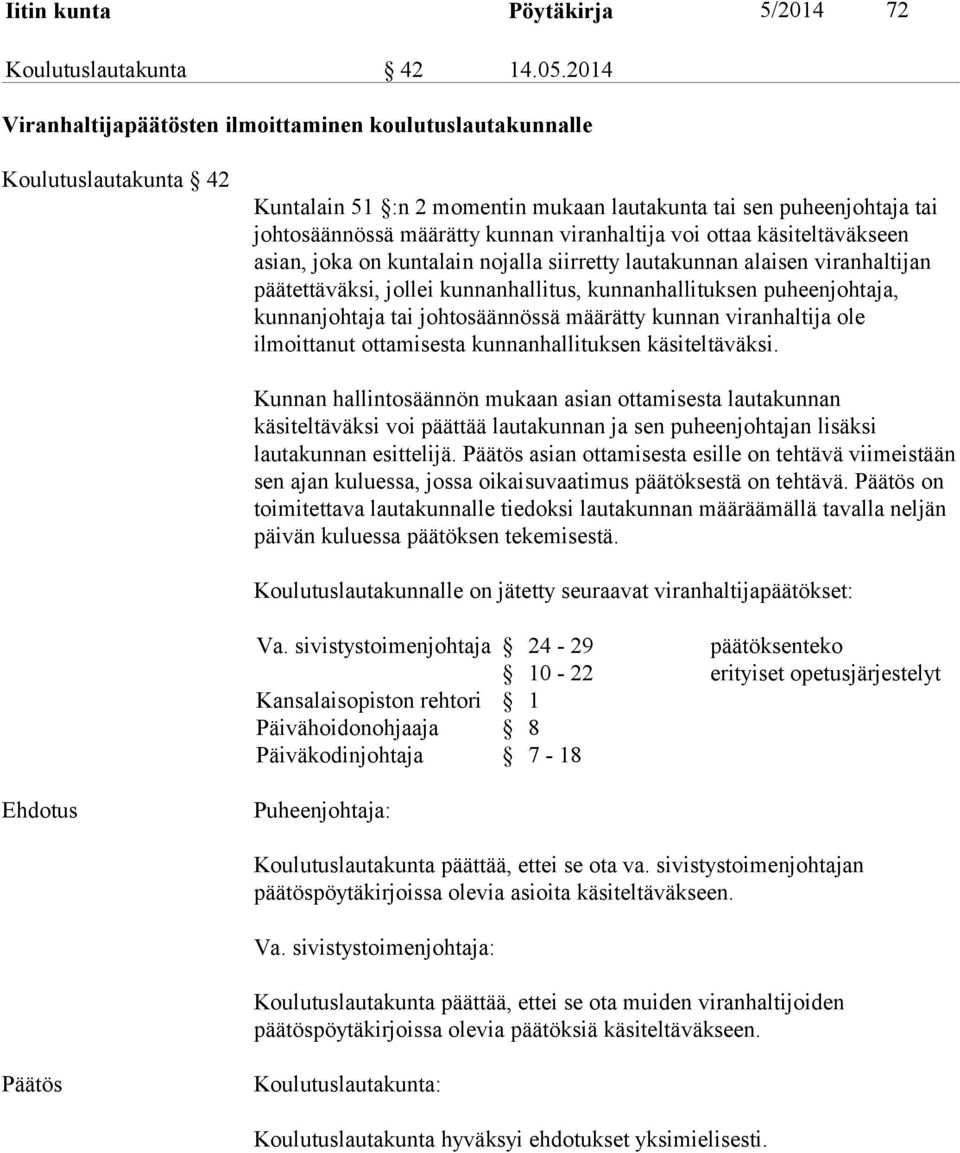 voi ottaa käsiteltäväkseen asian, joka on kuntalain nojalla siirretty lautakunnan alaisen viranhaltijan päätettäväksi, jollei kunnanhallitus, kunnanhallituksen puheenjohtaja, kunnanjohtaja tai