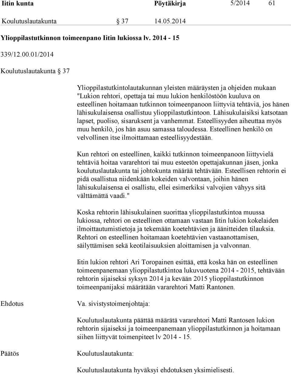 toimeenpanoon liittyviä tehtäviä, jos hänen lähisukulaisensa osallistuu ylioppilastutkintoon. Lähisukulaisiksi katsotaan lapset, puoliso, sisaruksent ja vanhemmat.