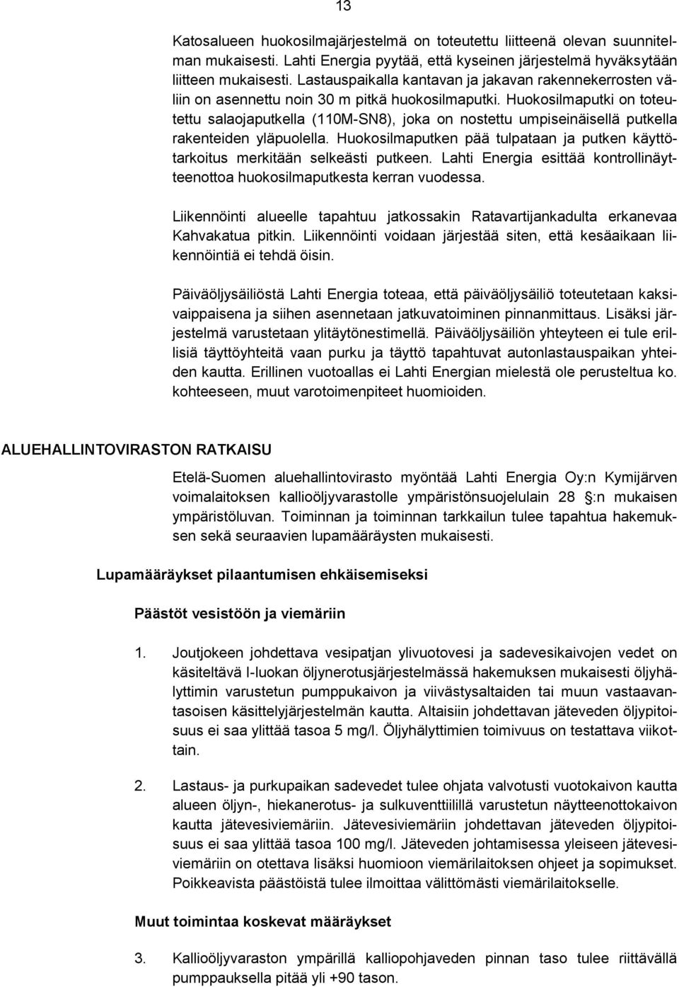 Huokosilmaputki on toteutettu salaojaputkella (110M-SN8), joka on nostettu umpiseinäisellä putkella rakenteiden yläpuolella.