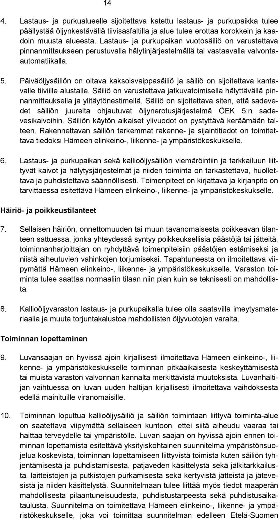 Päiväöljysäiliön on oltava kaksoisvaippasäiliö ja säiliö on sijoitettava kantavalle tiiviille alustalle. Säiliö on varustettava jatkuvatoimisella hälyttävällä pinnanmittauksella ja ylitäytönestimellä.