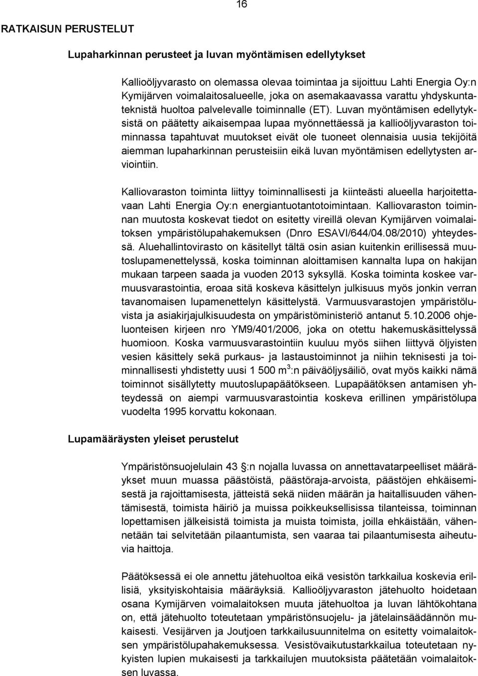 Luvan myöntämisen edellytyksistä on päätetty aikaisempaa lupaa myönnettäessä ja kallioöljyvaraston toiminnassa tapahtuvat muutokset eivät ole tuoneet olennaisia uusia tekijöitä aiemman lupaharkinnan