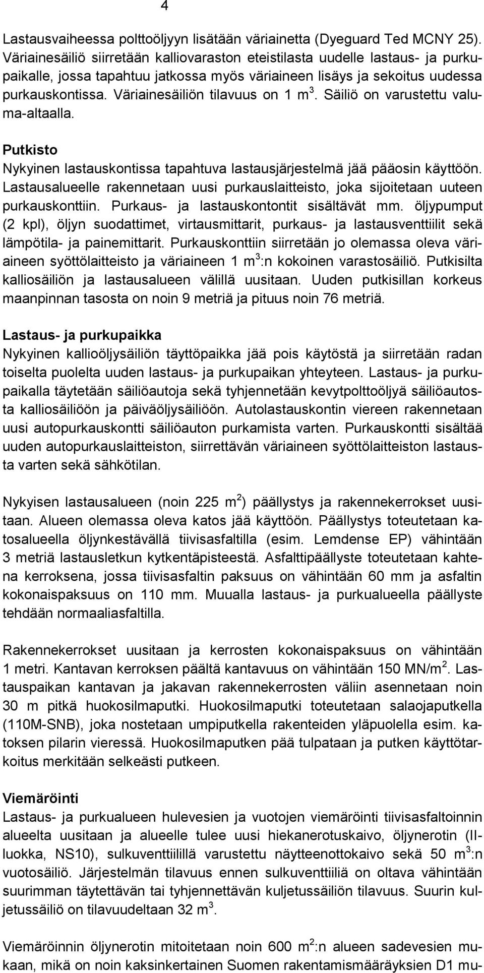 Väriainesäiliön tilavuus on 1 m 3. Säiliö on varustettu valuma-altaalla. Putkisto Nykyinen lastauskontissa tapahtuva lastausjärjestelmä jää pääosin käyttöön.