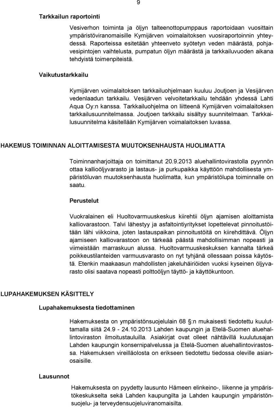 Kymijärven voimalaitoksen tarkkailuohjelmaan kuuluu Joutjoen ja Vesijärven vedenlaadun tarkkailu. Vesijärven velvoitetarkkailu tehdään yhdessä Lahti Aqua Oy:n kanssa.