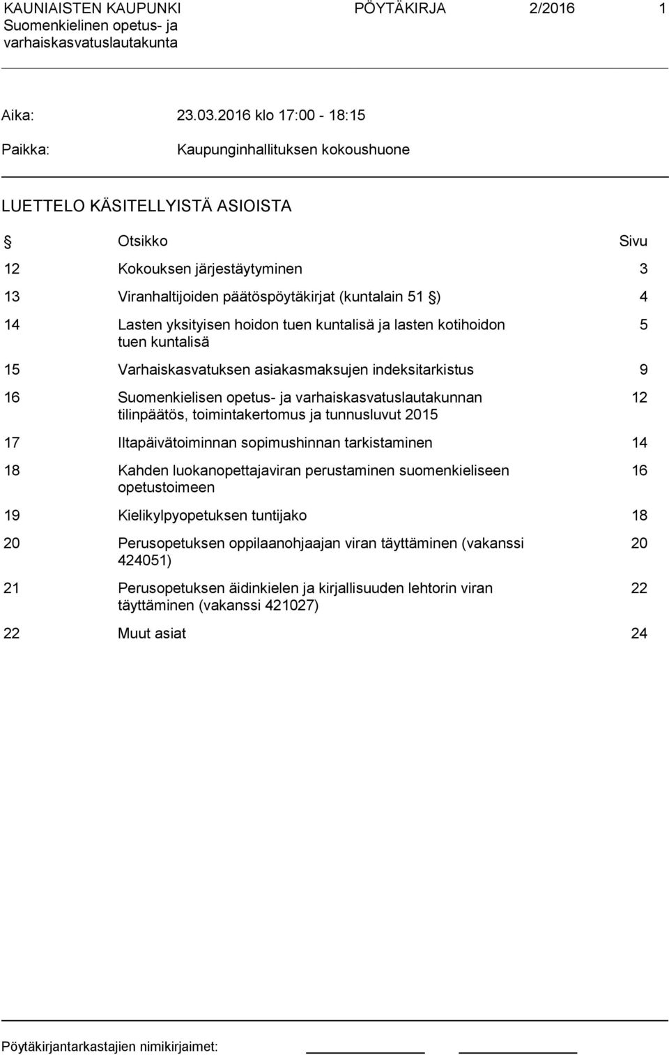 Lasten yksityisen hoidon tuen kuntalisä ja lasten kotihoidon tuen kuntalisä 5 15 Varhaiskasvatuksen asiakasmaksujen indeksitarkistus 9 16 Suomenkielisen opetus- ja varhaiskasvatuslautakunnan