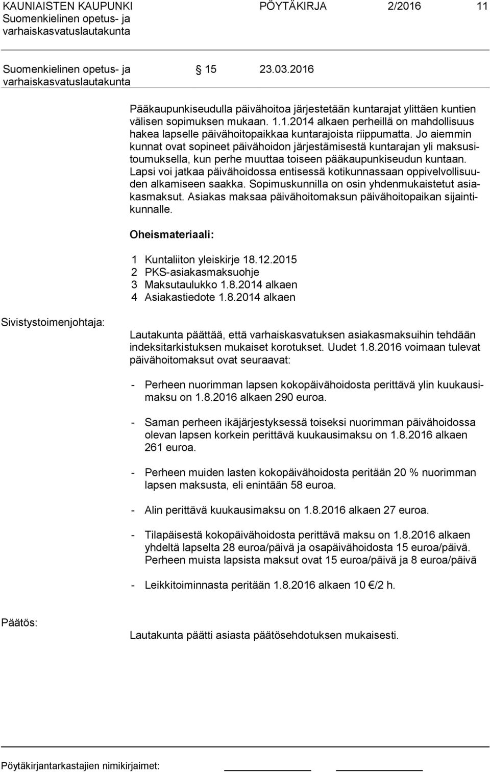 Lap si voi jatkaa päivähoidossa entisessä kotikunnassaan op pi vel vol li suuden alkamiseen saakka. Sopimuskunnilla on osin yhdenmukaistetut asiakas mak sut.