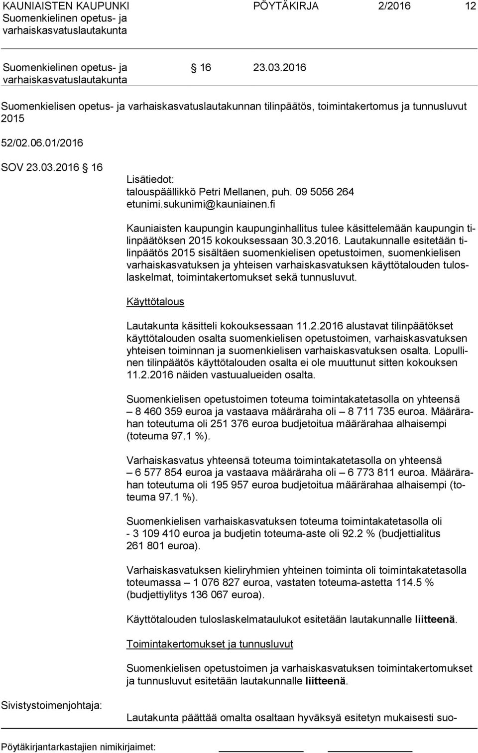 Lautakunnalle esitetään tilin pää tös 2015 sisältäen suomenkielisen opetustoimen, suomenkielisen var hais kas va tuk sen ja yhteisen varhaiskasvatuksen käyttötalouden tu loslas kel mat,