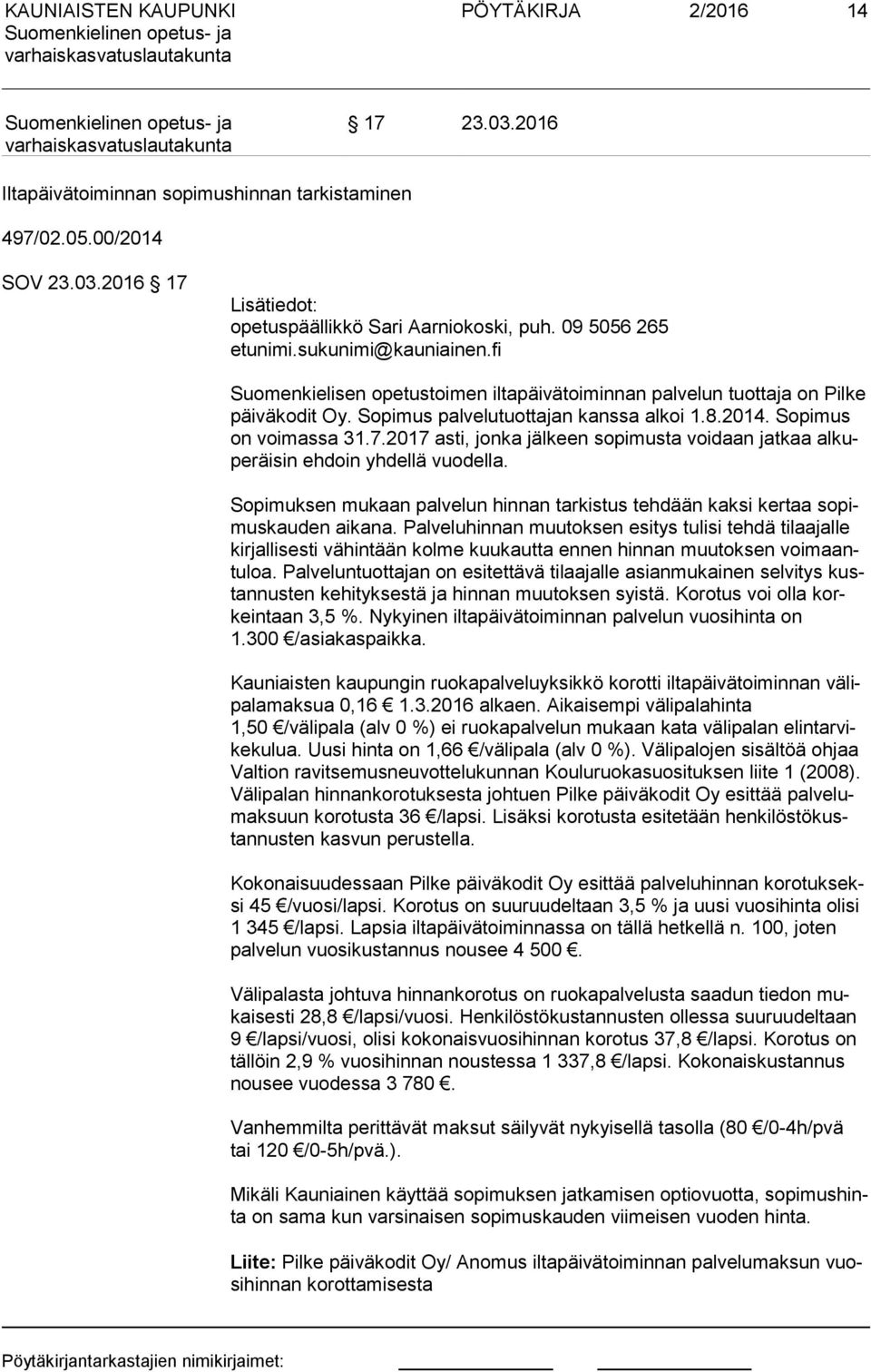 2017 asti, jonka jälkeen sopimusta voidaan jatkaa al kupe räi sin ehdoin yhdellä vuodella. Sopimuksen mukaan palvelun hinnan tarkistus tehdään kaksi kertaa so pimus kau den aikana.