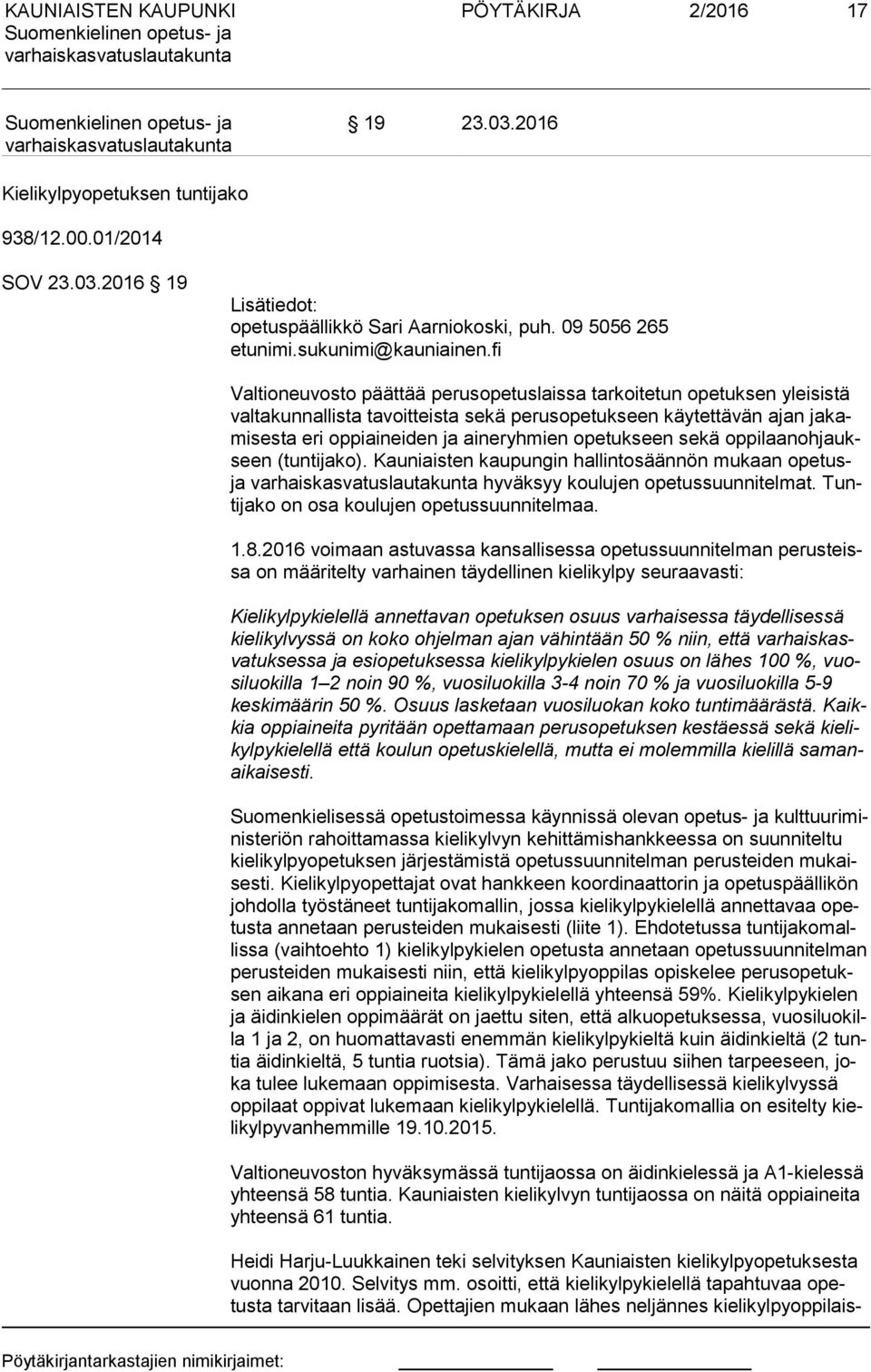 opetukseen sekä op pi laan oh jaukseen (tuntijako). Kauniaisten kaupungin hallintosäännön mukaan opetusja hyväksyy koulujen opetussuunnitelmat. Tunti ja ko on osa koulujen opetussuunnitelmaa. 1.8.