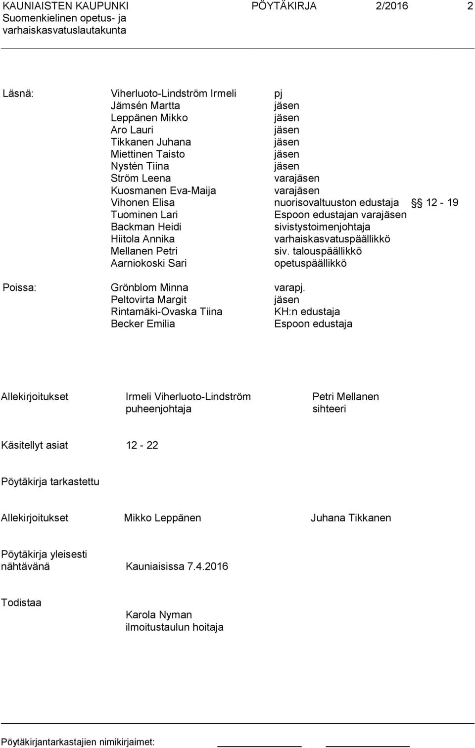 varhaiskasvatuspäällikkö Mellanen Petri siv. talouspäällikkö Aarniokoski Sari opetuspäällikkö Poissa: Grönblom Minna varapj.