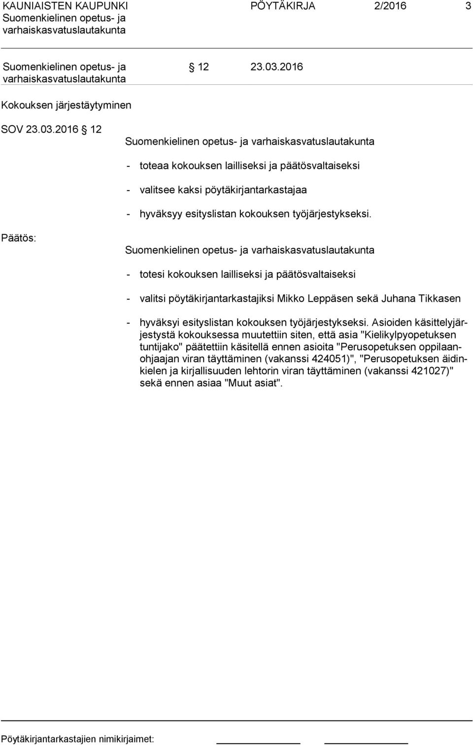 Asioiden kä sit te ly järjes tys tä kokouksessa muutettiin siten, että asia "Kielikylpyopetuksen tun ti ja ko" päätettiin käsitellä ennen asioita "Perusopetuksen op pi laanoh jaa jan viran