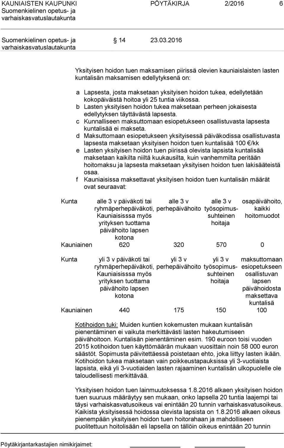 kokopäiväistä hoitoa yli 25 tuntia viikossa. b Lasten yksityisen hoidon tukea maksetaan perheen jokaisesta edellytyksen täyttävästä lapsesta.