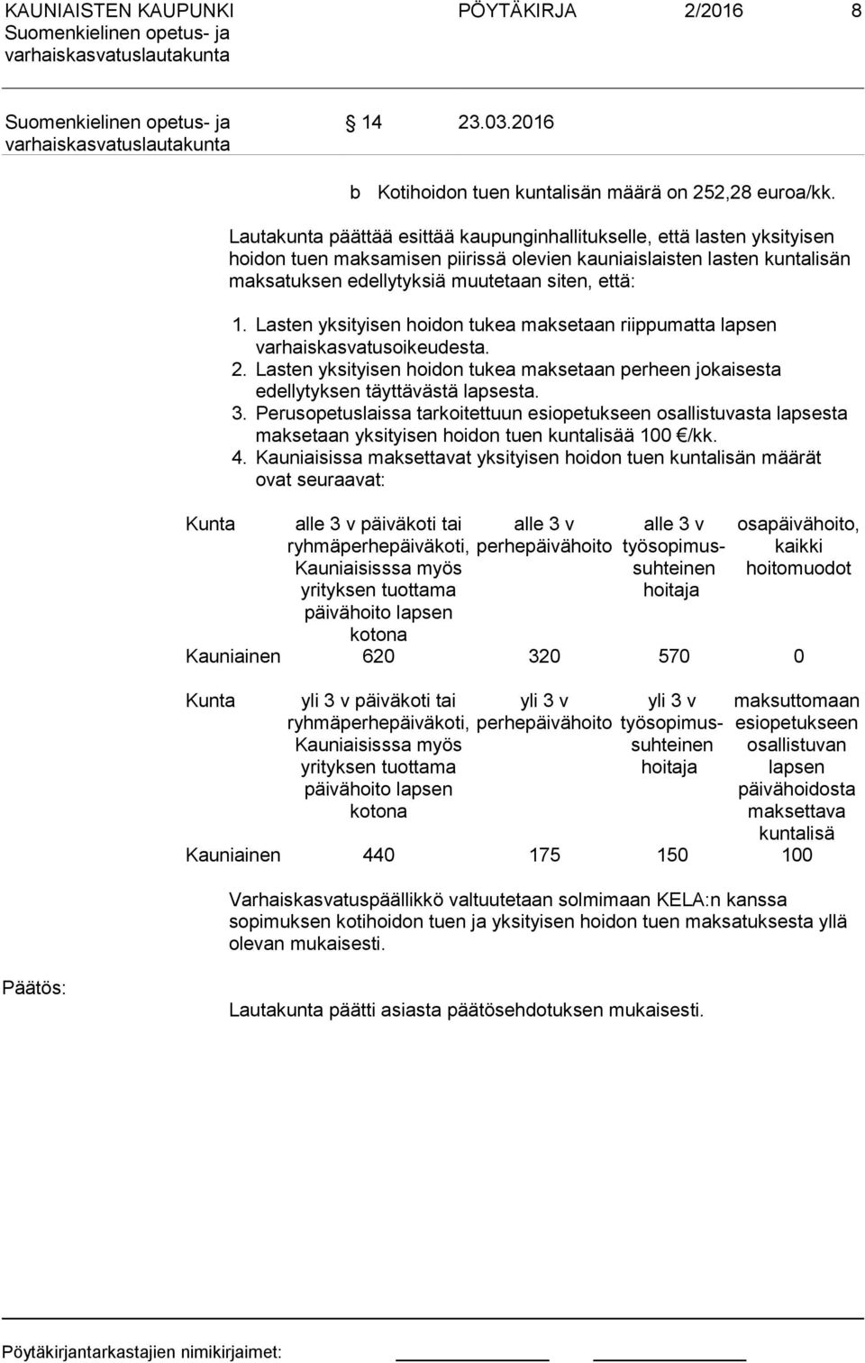 että: 1. Lasten yksityisen hoidon tukea maksetaan riippumatta lapsen varhaiskasvatusoikeudesta. 2. Lasten yksityisen hoidon tukea maksetaan perheen jokaisesta edellytyksen täyttävästä lapsesta. 3.